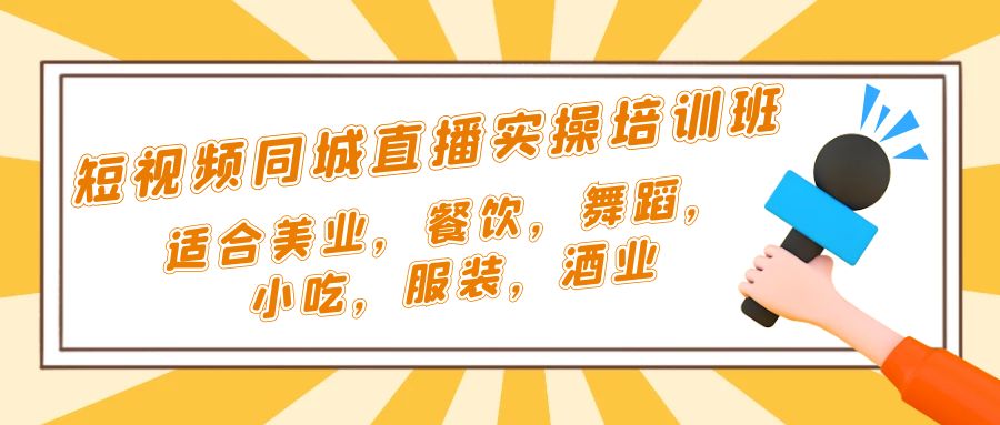 【副业项目5323期】短视频同城·直播实操培训班：适合美业，餐饮，舞蹈，小吃，服装，酒业-副业帮