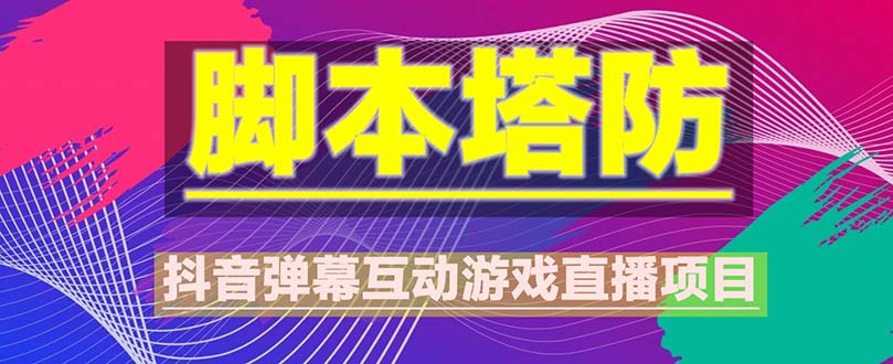 【副业项目5615期】抖音脚本塔防直播项目，可虚拟人直播 抖音报白 实时互动直播【软件+教程】-副业帮