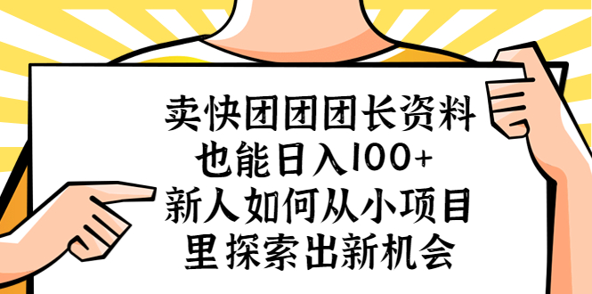 【副业项目5619期】卖快团团团长资料也能日入100+ 新人如何从小项目里探索出新机会-副业帮