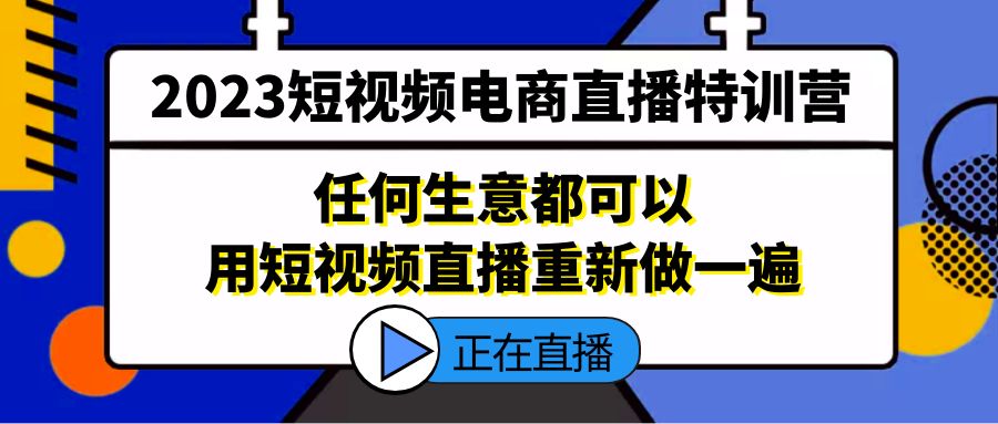 【副业项目5444期】2023短视频电商直播特训营，任何生意都可以用短视频直播重新做一遍-副业帮