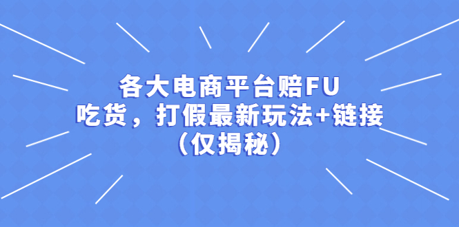 【副业项目5522期】各大电商平台赔FU，吃货，打假最新玩法+链接（仅揭秘）-副业帮