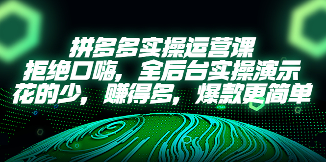 【副业项目5526期】拼多多实操运营课：拒绝口嗨，全后台实操演示，花的少，赚得多，爆款更简单-副业帮