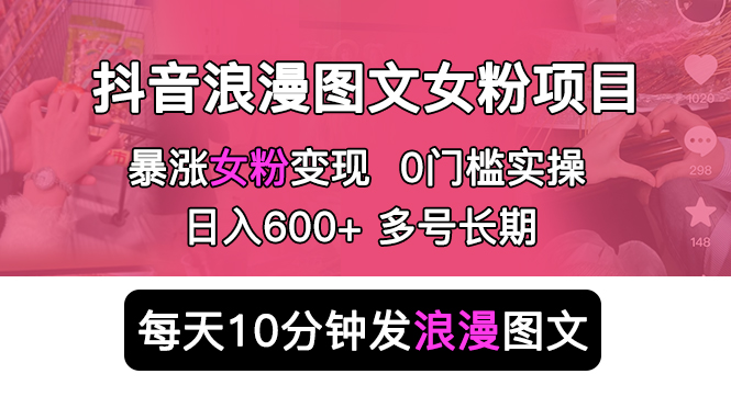 【副业项目5852期】抖音浪漫图文暴力涨女粉项目 简单0门槛 每天10分钟发图文 日入600+长期多号-副业帮