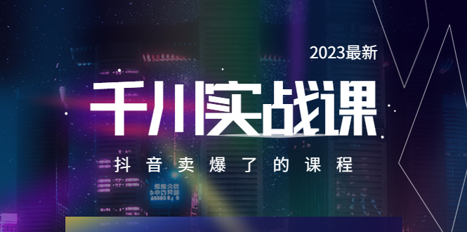 【副业项目5905期】2023最新千川实操课，抖音卖爆了的课程（20节视频课）-副业帮