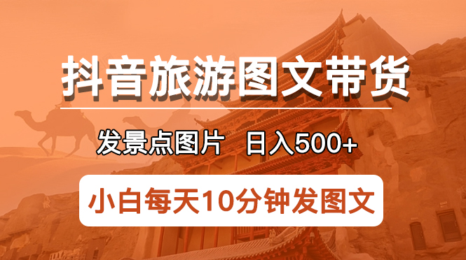 【副业项目5926期】抖音旅游图文带货项目，每天半小时发景点图片日入500+长期稳定项目-副业帮