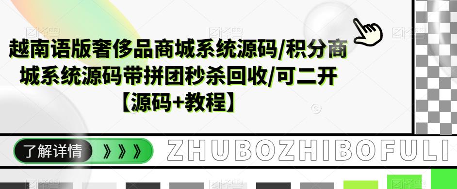 【副业项目5680期】越南语版奢侈品商城系统源码/积分商城-带拼团秒杀回收/可二开【源码+教程】-副业帮