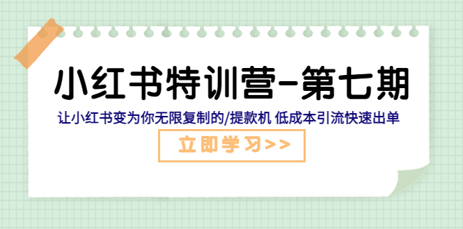 【副业项目5683期】小红书特训营-第七期 让小红书变为你无限复制的/提款机 低成本引流快速出单-副业帮