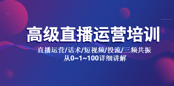 【副业项目5791期】高级直播运营培训 直播运营/话术/短视频/投流/三频共振 从0~1~100详细讲解-副业帮