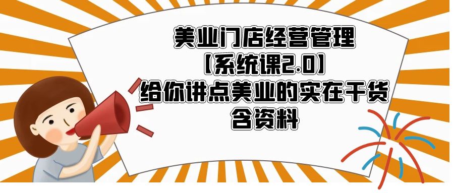 【副业项目5794期】美业门店经营管理【系统课2.0】给你讲点美业的实在干货，含资料-副业帮