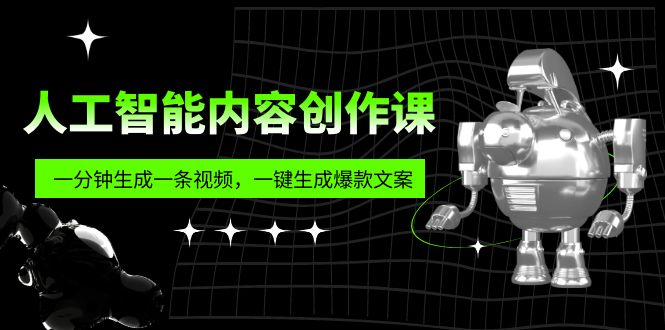 【副业项目5984期】人工智能内容创作课：帮你一分钟生成一条视频，一键生成爆款文案（7节课）-副业帮