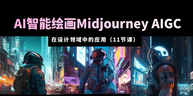 【副业项目5821期】AI·智能绘画Midjourney AIGC 在设计领域中的应用 从入门到精通（11节课）-副业帮