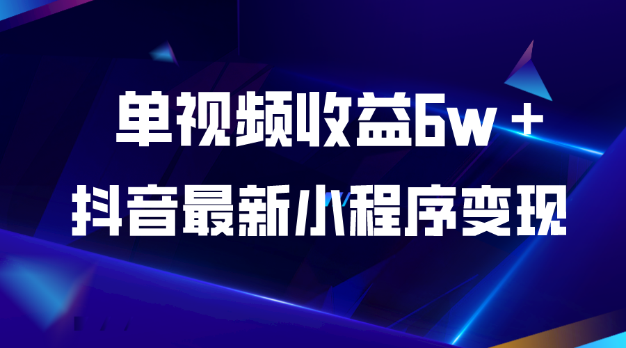 【副业项目5767期】抖音最新小程序变现项目，单视频收益6w＋-副业帮