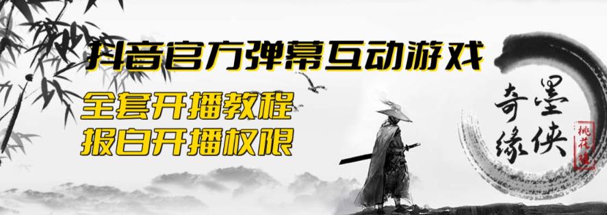 【副业项目6190期】2023抖音最新最火爆弹幕互动游戏–墨侠奇缘【开播教程+起号教程+对接报白等】-副业帮