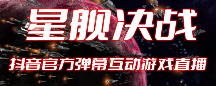 【副业项目6191期】2023抖音最新最火爆弹幕互动游戏–星舰决战【开播教程+起号教程+对接报白等】-副业帮