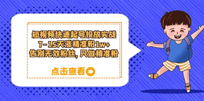 【副业项目6221期】短视频快速起号·投放实战：7-15天涨精准粉1w+，告别无效粉丝，只做精准粉-副业帮