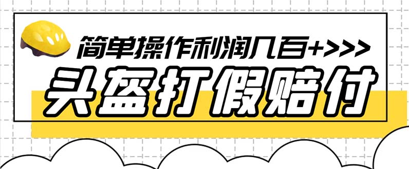 【副业项目6301期】最新头盔打假赔付玩法，一单利润几百+（仅揭秘）-副业帮