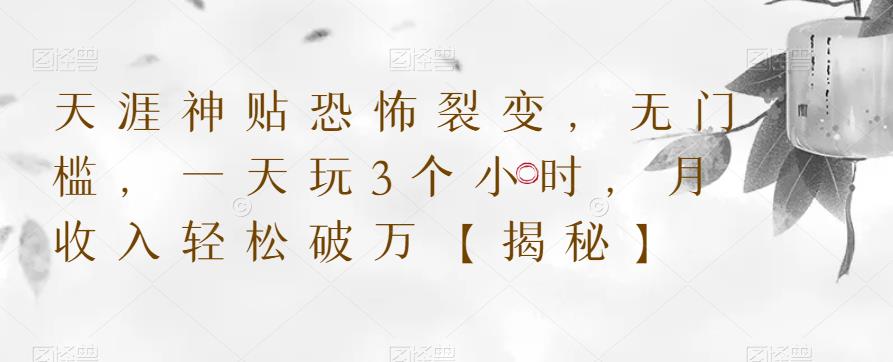 【副业项目6235期】天涯神贴恐怖裂变，无门槛，一天玩3个小时，月收入轻松破万【揭秘】-副业帮