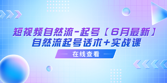 【副业项目6257期】短视频自然流-起号【6月最新】​自然流起号话术+实战课-副业帮