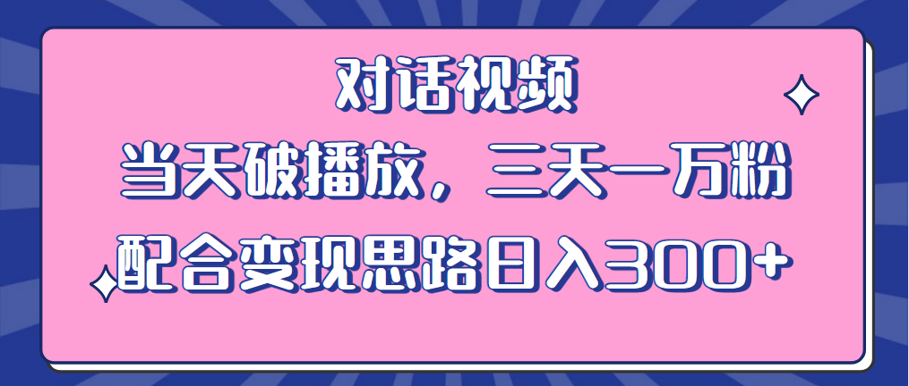 【副业项目6248期】情感类对话视频 当天破播放 三天一万粉 配合变现思路日入300+（教程+素材）-副业帮