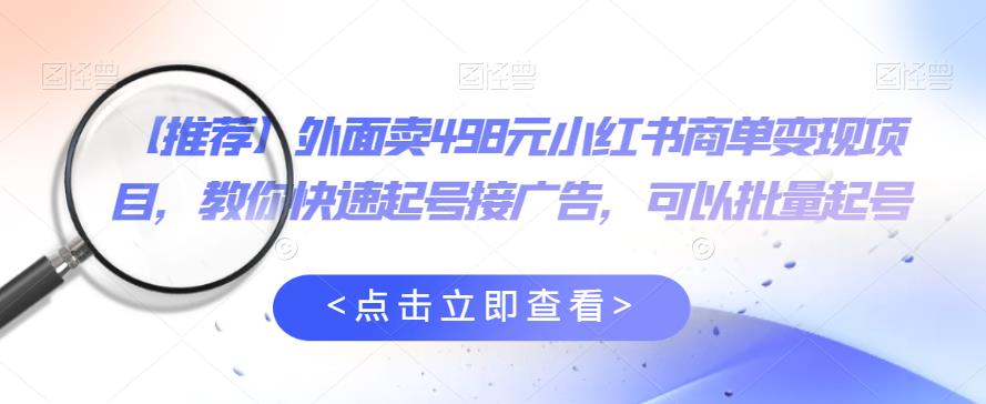 【副业项目6252期】外面卖498元小红书商单变现项目，教你快速起号接广告，可以批量起号-副业帮