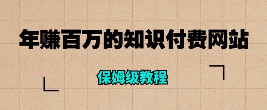 【副业项目6291期】年赚百万的知识付费网站是如何搭建的（超详细保姆级教程）-副业帮