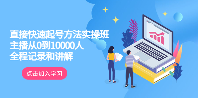 【副业项目6038期】真正的直接快速起号方法实操班：主播从0到10000人的全程记录和讲解-副业帮