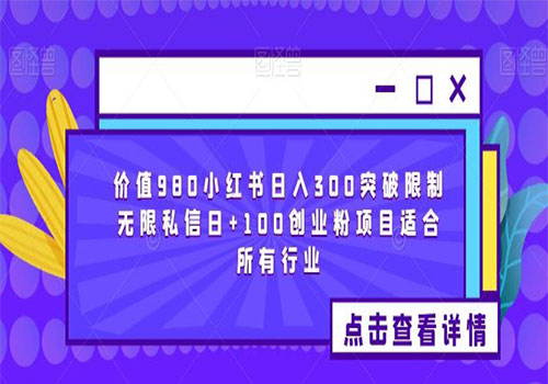 【副业项目6064期】2023价值980小红书日入300突破限制无限私信日+100创业粉项目适合所有行业-副业帮