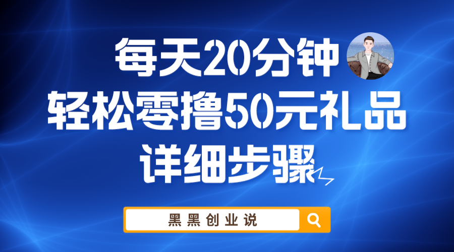 【副业项目6011期】每天20分钟，轻松零撸50元礼品实战教程-副业帮