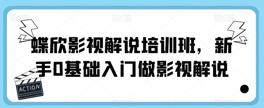 【副业项目6090期】蝶欣影视解说培训班，新手0基础入门做影视解说-副业帮