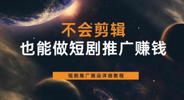 【副业项目6094期】不会剪辑也能做短剧推广赚钱，短剧推广搬运详细教程-副业帮