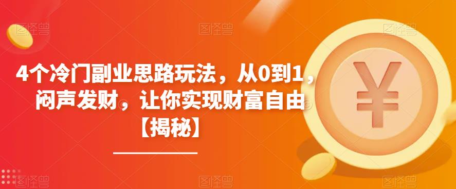 【副业项目6761期】4个冷门副业思路玩法，从0到1，闷声发财，让你实现财富自由【揭秘】-副业帮