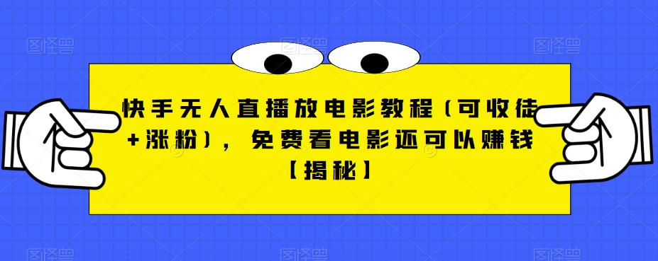 【副业项目6765期】快手无人直播放电影教程(可收徒+涨粉)，免费看电影还可以赚钱【揭秘】-副业帮