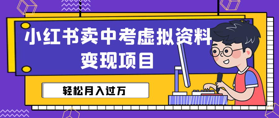 【副业项目6672期】小红书卖中考虚拟资料变现分享课：轻松月入过万（视频+配套资料）-副业帮