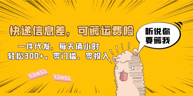 【副业项目6474期】快递信息差，可薅运费险，一件代发，每天俩小时轻松300+。零门槛、零投入-副业帮