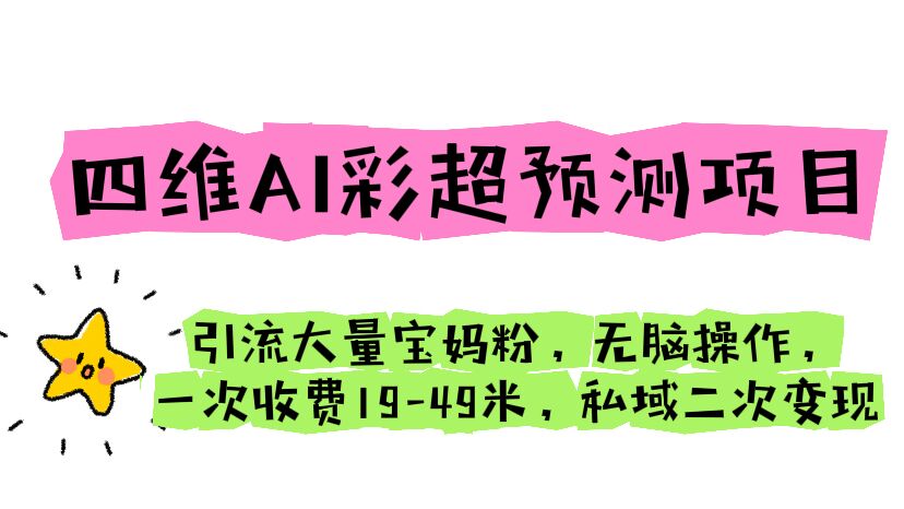 【副业项目6621期】四维AI彩超预测项目 引流大量宝妈粉 无脑操作 一次收费19-49 私域二次变现-副业帮