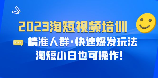 【副业项目6484期】2023淘短视频培训：精准人群·快速爆发玩法，淘短小白也可操作！-副业帮