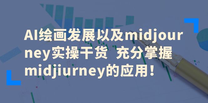 【副业项目6486期】AI绘画发展以及midjourney实操干货 充分掌握midjiurney的应用！-副业帮