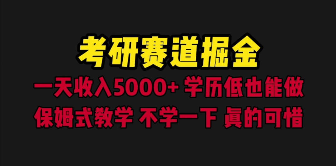 【副业项目6628期】考研赛道掘金，一天5000+学历低也能做，保姆式教学，不学一下，真的可惜-副业帮