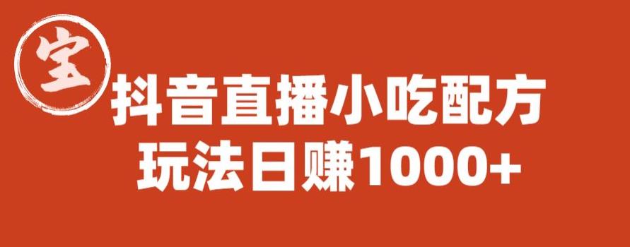 【副业项目6498期】宝哥抖音直播小吃配方实操课程，玩法日赚1000+【揭秘】-副业帮