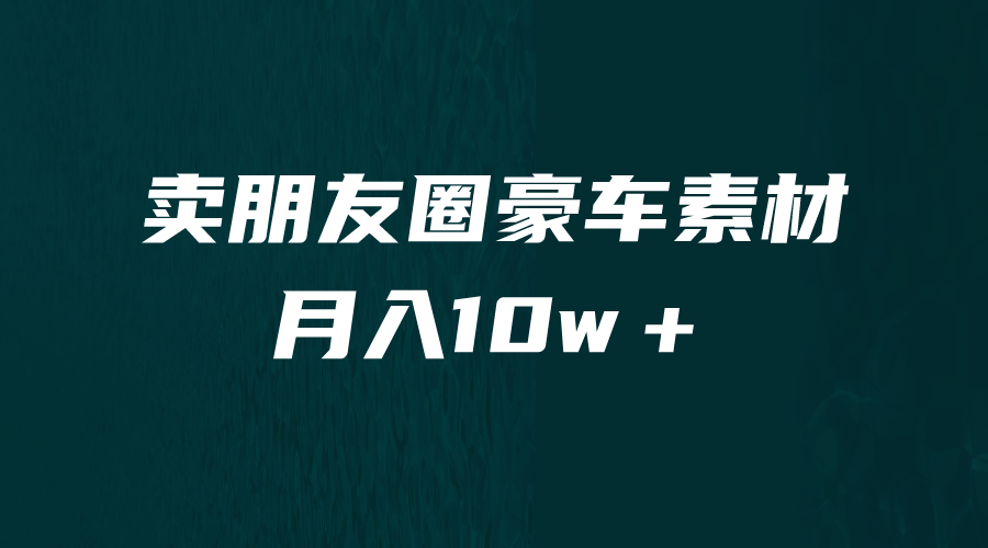 【副业项目6714期】卖朋友圈素材，月入10w＋，小众暴利的赛道，谁做谁赚钱（教程+素材）-副业帮