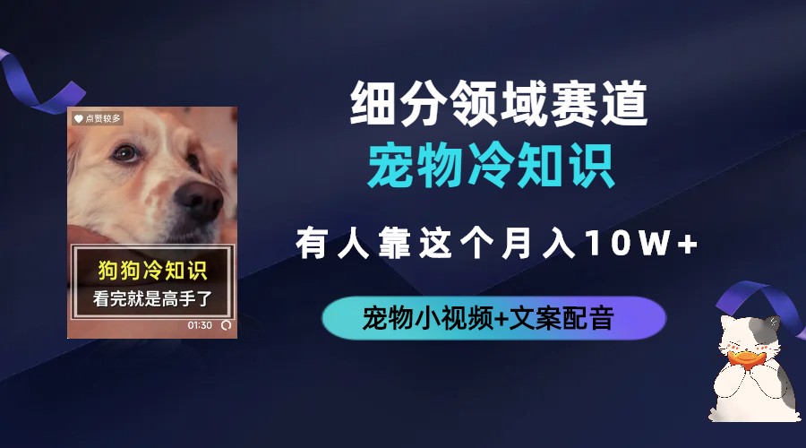 【副业项目6694期】不起眼的抖音细分赛道-宠物冷知识，一段宠物视频配文案，有人靠这个月入10w-副业帮