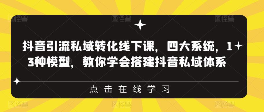 【副业项目6597期】抖音引流私域转化线下课，四大系统，13种模型，教你学会搭建抖音私域体系-副业帮