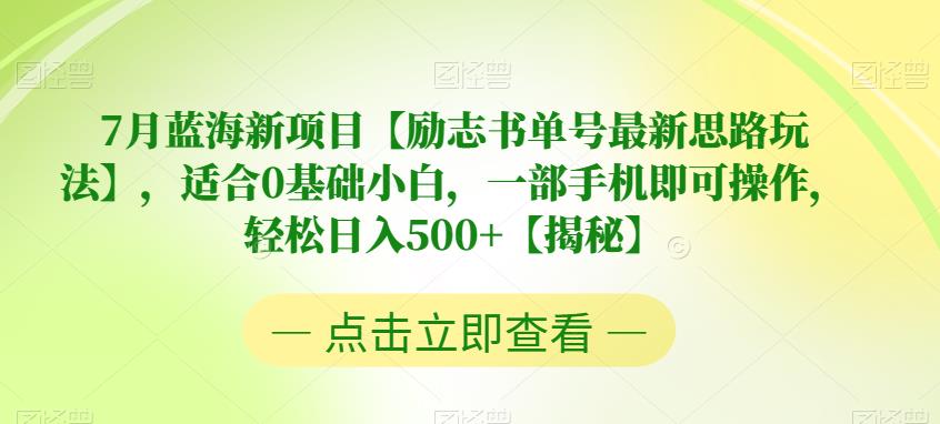 【副业项目6730期】7月蓝海新项目【励志书单号最新思路玩法】，适合0基础小白，一部手机即可操作，轻松日入500+【揭秘】-副业帮