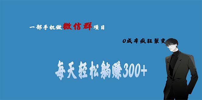 【副业项目6792期】用微信群做副业，0成本疯狂裂变，当天见收益 一部手机实现每天轻松躺赚300+-副业帮