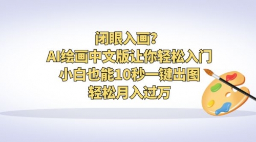 【副业项目6776期】闭眼入画？AI绘画中文版让你轻松入门！小白也能10秒一键出图，轻松月入过万-副业帮