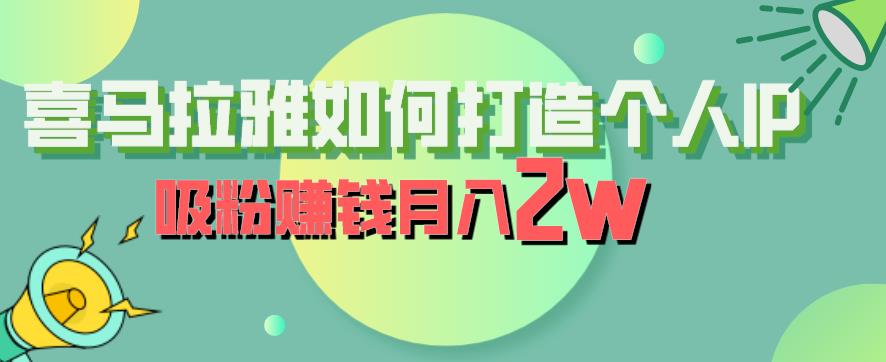 【副业项目6835期】喜马拉雅如何打造个人IP，吸粉赚钱月入2W【揭秘】-副业帮