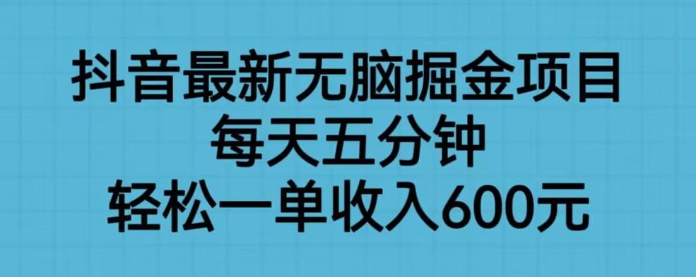 【副业项目6836期】抖音最新无脑掘金项目，每天五分钟，轻松一单收入600元【揭秘】-副业帮