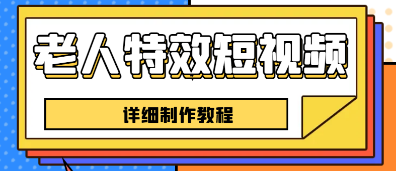 【副业项目6531期】老人特效短视频创作教程，一个月涨粉5w粉丝秘诀 新手0基础学习【全套教程】-副业帮