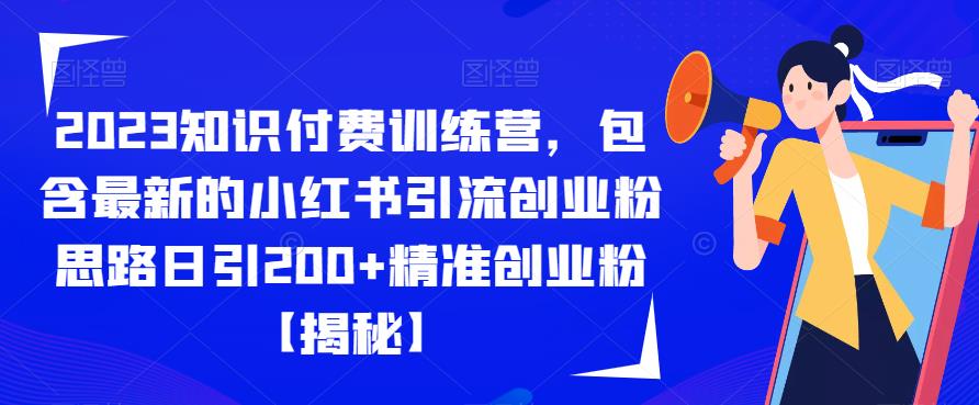 【副业项目6854期】2023知识付费训练营，包含最新的小红书引流创业粉思路日引200+精准创业粉【揭秘】-副业帮