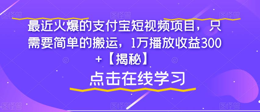 【副业项目6887期】最近火爆的支付宝短视频项目，只需要简单的搬运，1万播放收益300+【揭秘】-副业帮